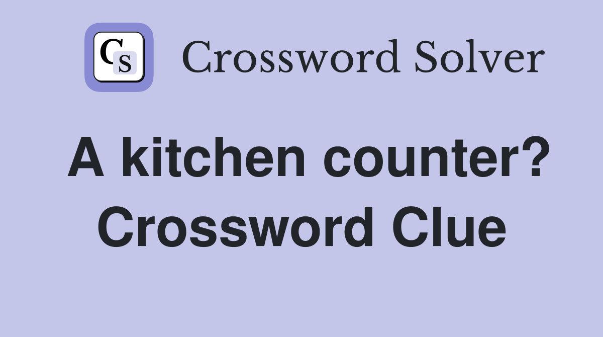 A kitchen counter? Crossword Clue Answers Crossword Solver